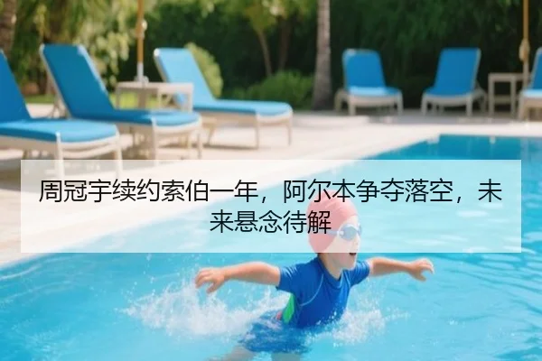 周冠宇续约索伯一年，阿尔本争夺落空，未来悬念待解
