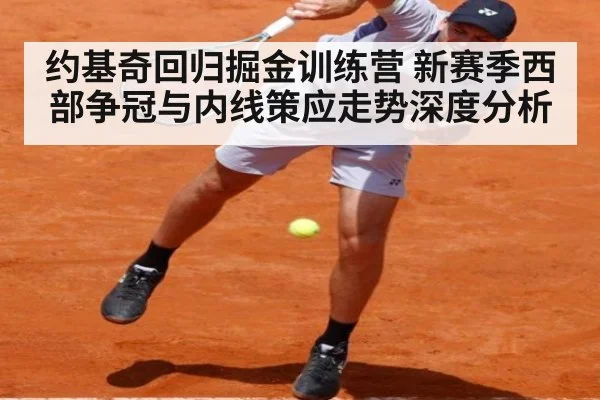 约基奇回归掘金训练营 新赛季西部争冠与内线策应走势深度分析