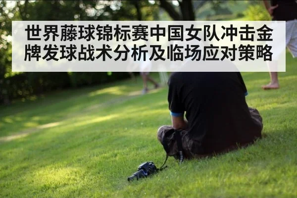 世界藤球锦标赛中国女队冲击金牌发球战术分析及临场应对策略