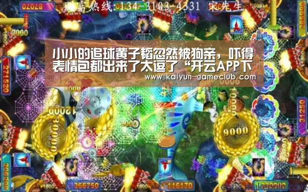 小小的追球黄子韬忽然被狗亲,吓得表情包都出来了太逗了“开云APP下载”(图1) 开云APP下载
